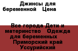 Джинсы для беременной › Цена ­ 1 000 - Все города Дети и материнство » Одежда для беременных   . Приморский край,Уссурийский г. о. 